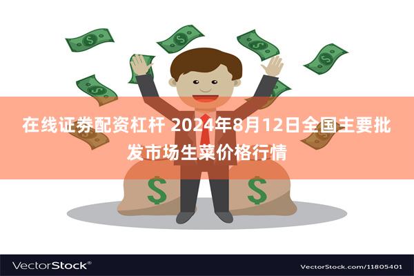 在线证劵配资杠杆 2024年8月12日全国主要批发市场生菜价格行情