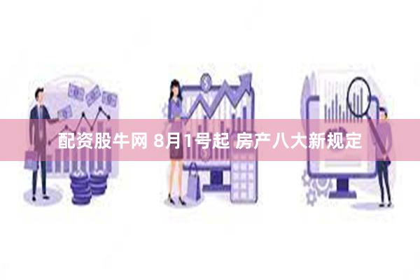 配资股牛网 8月1号起 房产八大新规定