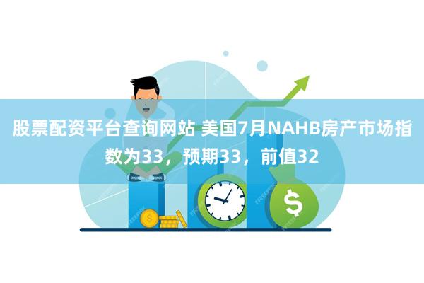 股票配资平台查询网站 美国7月NAHB房产市场指数为33，预期33，前值32